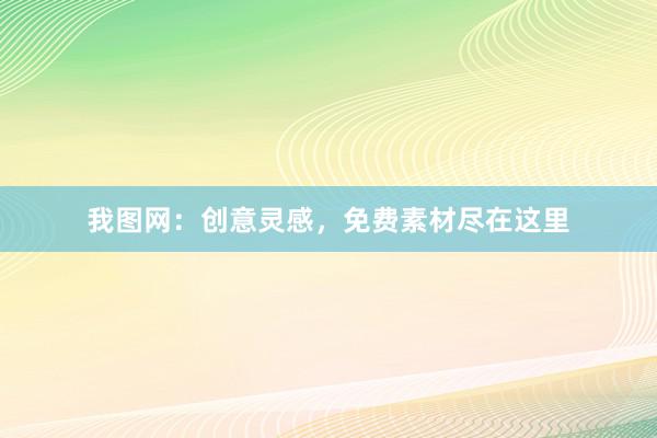 我图网:创意灵感,免费素材尽在这里
